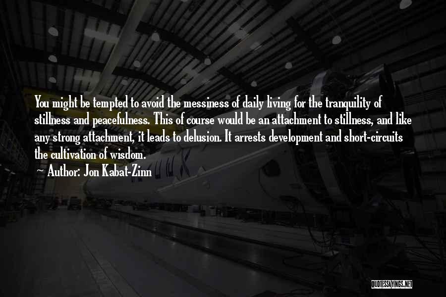Jon Kabat-Zinn Quotes: You Might Be Tempted To Avoid The Messiness Of Daily Living For The Tranquility Of Stillness And Peacefulness. This Of