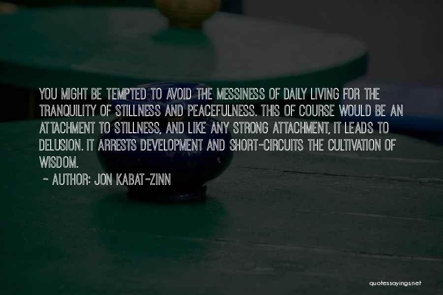 Jon Kabat-Zinn Quotes: You Might Be Tempted To Avoid The Messiness Of Daily Living For The Tranquility Of Stillness And Peacefulness. This Of