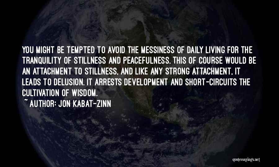 Jon Kabat-Zinn Quotes: You Might Be Tempted To Avoid The Messiness Of Daily Living For The Tranquility Of Stillness And Peacefulness. This Of