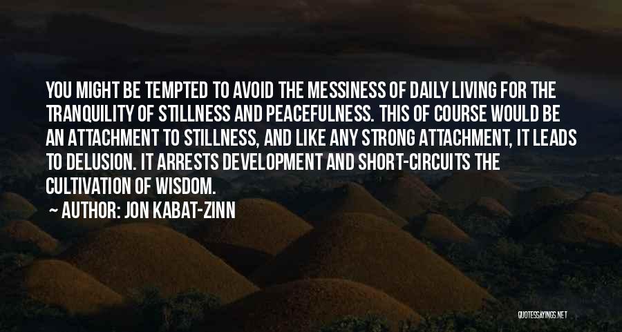 Jon Kabat-Zinn Quotes: You Might Be Tempted To Avoid The Messiness Of Daily Living For The Tranquility Of Stillness And Peacefulness. This Of