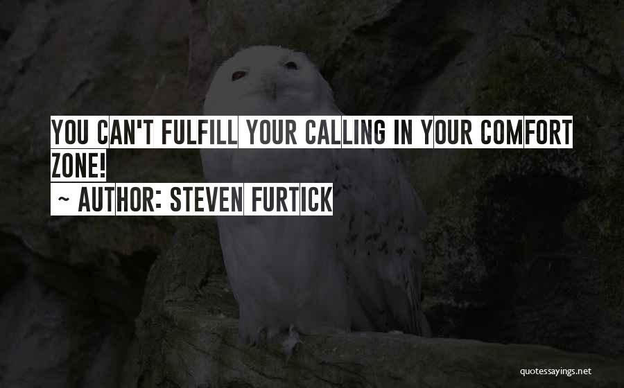 Steven Furtick Quotes: You Can't Fulfill Your Calling In Your Comfort Zone!