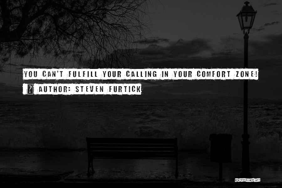 Steven Furtick Quotes: You Can't Fulfill Your Calling In Your Comfort Zone!