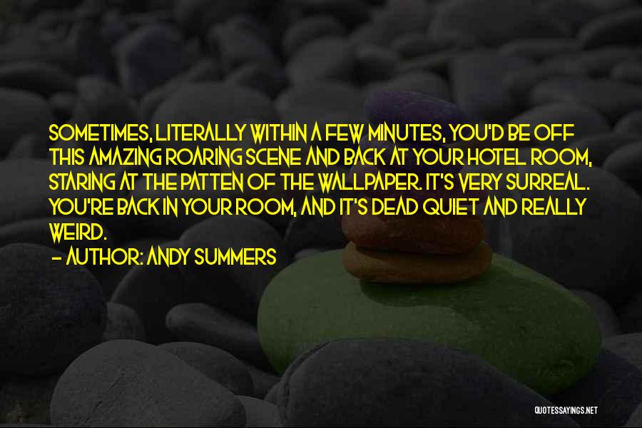 Andy Summers Quotes: Sometimes, Literally Within A Few Minutes, You'd Be Off This Amazing Roaring Scene And Back At Your Hotel Room, Staring