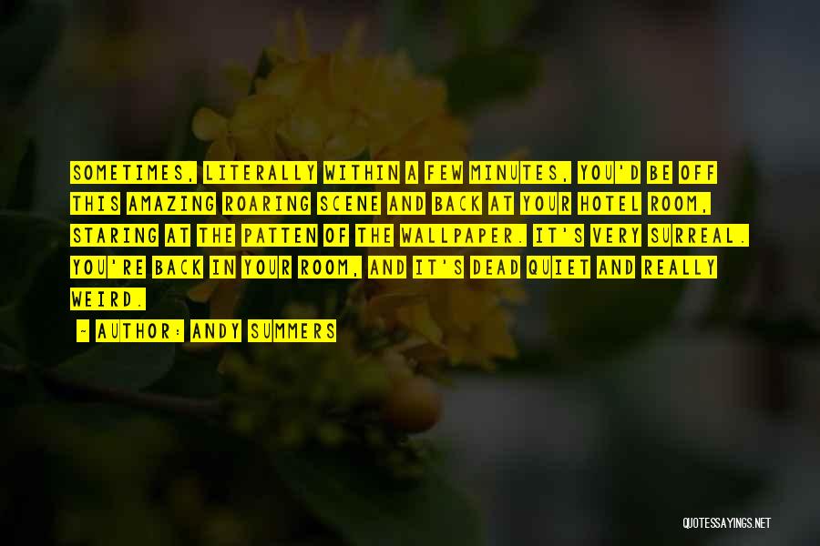 Andy Summers Quotes: Sometimes, Literally Within A Few Minutes, You'd Be Off This Amazing Roaring Scene And Back At Your Hotel Room, Staring