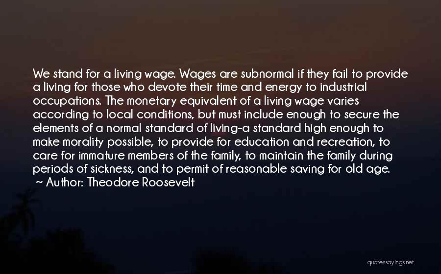 Theodore Roosevelt Quotes: We Stand For A Living Wage. Wages Are Subnormal If They Fail To Provide A Living For Those Who Devote