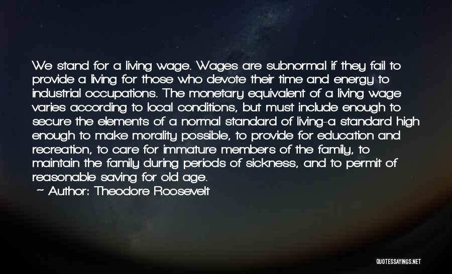 Theodore Roosevelt Quotes: We Stand For A Living Wage. Wages Are Subnormal If They Fail To Provide A Living For Those Who Devote