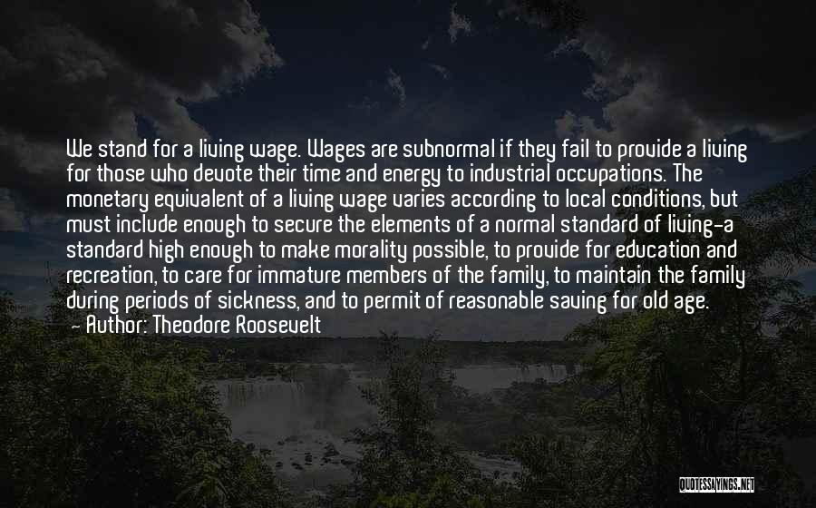 Theodore Roosevelt Quotes: We Stand For A Living Wage. Wages Are Subnormal If They Fail To Provide A Living For Those Who Devote