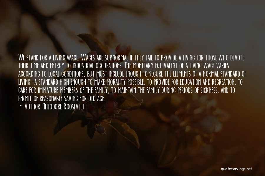 Theodore Roosevelt Quotes: We Stand For A Living Wage. Wages Are Subnormal If They Fail To Provide A Living For Those Who Devote