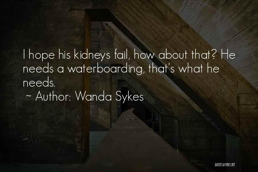 Wanda Sykes Quotes: I Hope His Kidneys Fail, How About That? He Needs A Waterboarding, That's What He Needs.