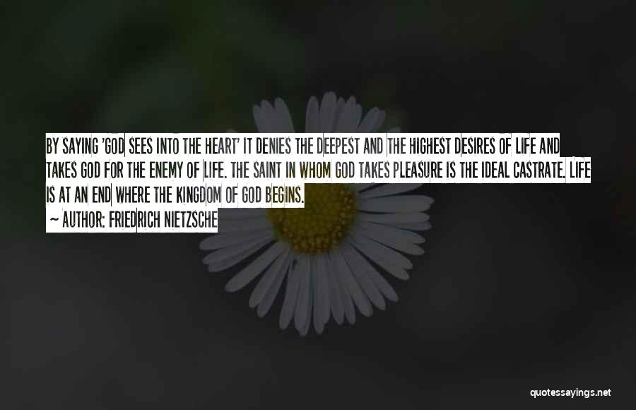 Friedrich Nietzsche Quotes: By Saying 'god Sees Into The Heart' It Denies The Deepest And The Highest Desires Of Life And Takes God