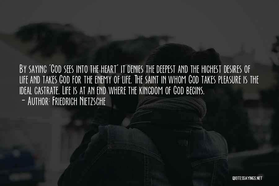Friedrich Nietzsche Quotes: By Saying 'god Sees Into The Heart' It Denies The Deepest And The Highest Desires Of Life And Takes God