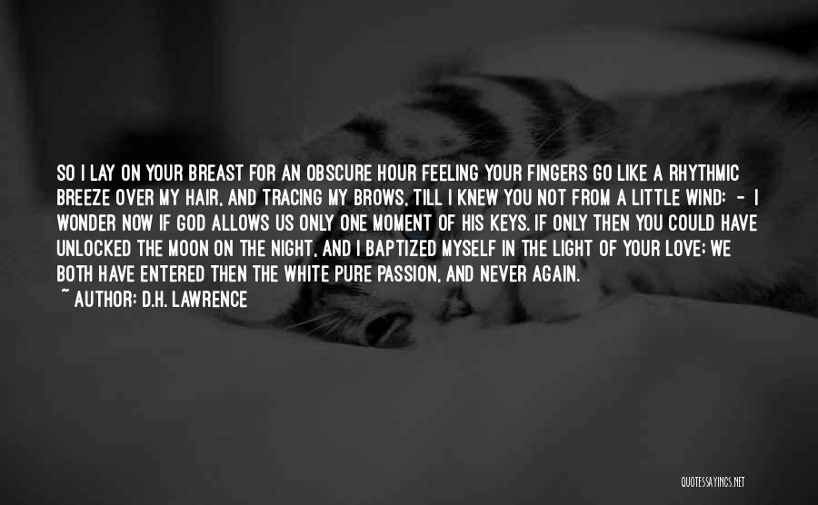 D.H. Lawrence Quotes: So I Lay On Your Breast For An Obscure Hour Feeling Your Fingers Go Like A Rhythmic Breeze Over My