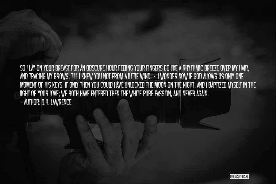 D.H. Lawrence Quotes: So I Lay On Your Breast For An Obscure Hour Feeling Your Fingers Go Like A Rhythmic Breeze Over My