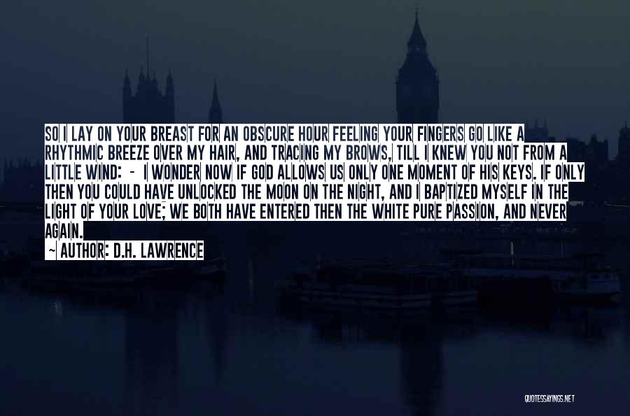 D.H. Lawrence Quotes: So I Lay On Your Breast For An Obscure Hour Feeling Your Fingers Go Like A Rhythmic Breeze Over My