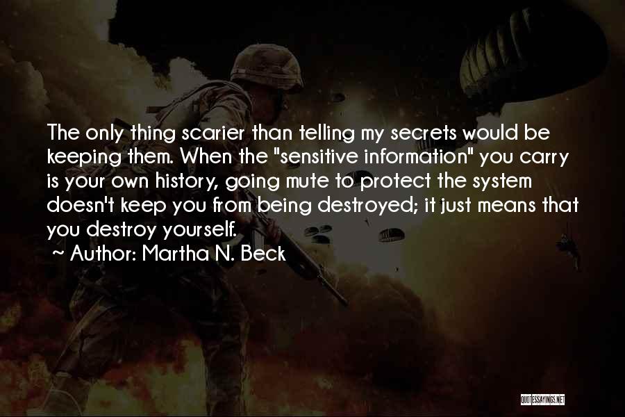 Martha N. Beck Quotes: The Only Thing Scarier Than Telling My Secrets Would Be Keeping Them. When The Sensitive Information You Carry Is Your