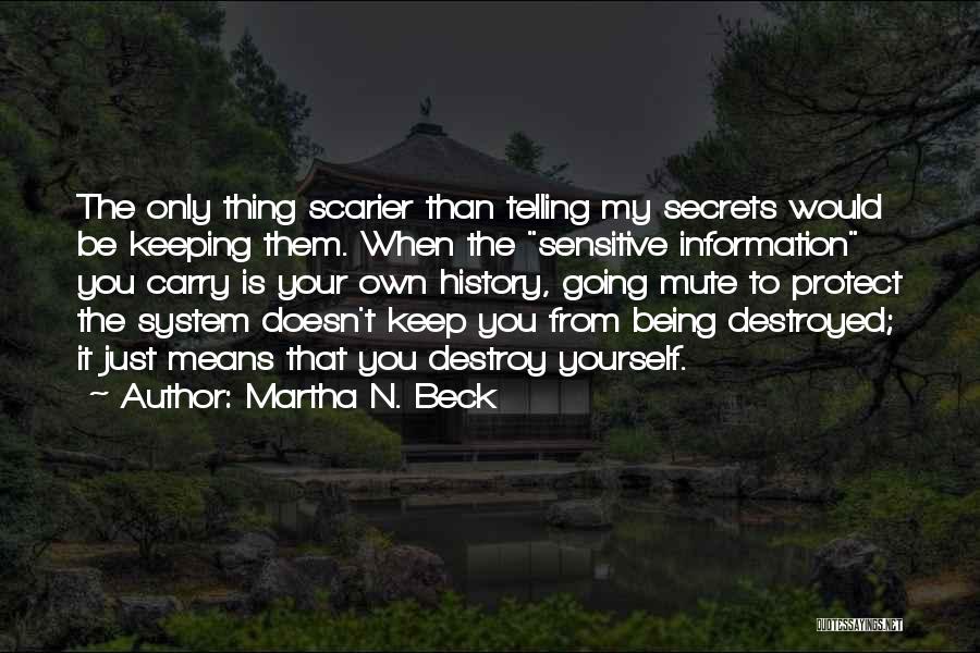 Martha N. Beck Quotes: The Only Thing Scarier Than Telling My Secrets Would Be Keeping Them. When The Sensitive Information You Carry Is Your