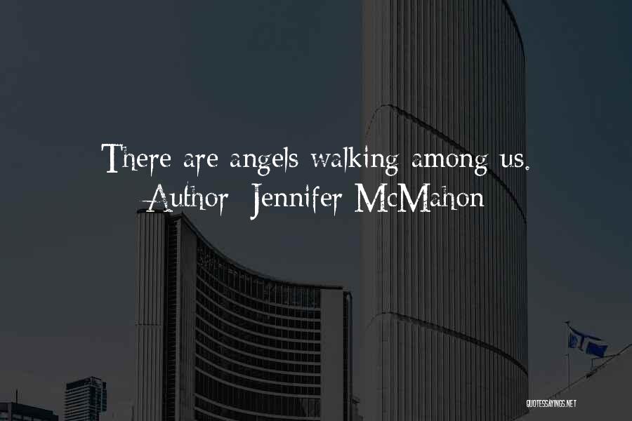 Jennifer McMahon Quotes: There Are Angels Walking Among Us.