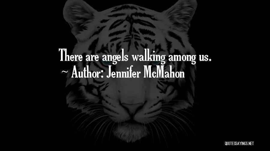 Jennifer McMahon Quotes: There Are Angels Walking Among Us.