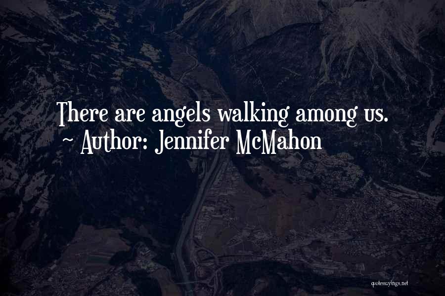 Jennifer McMahon Quotes: There Are Angels Walking Among Us.