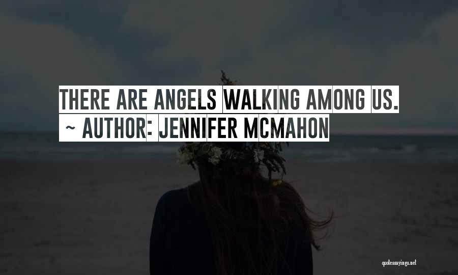 Jennifer McMahon Quotes: There Are Angels Walking Among Us.