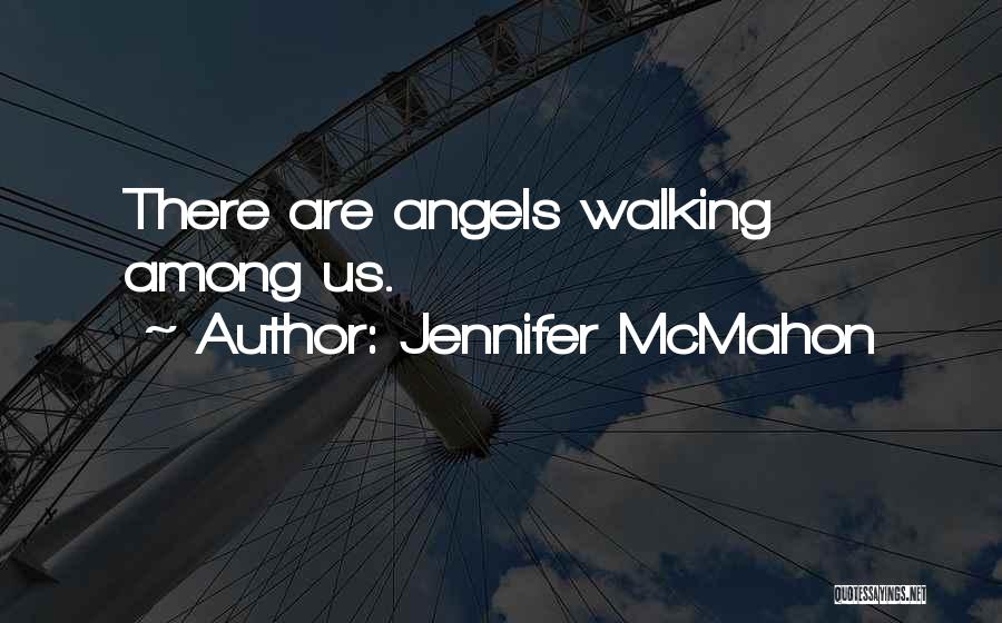 Jennifer McMahon Quotes: There Are Angels Walking Among Us.