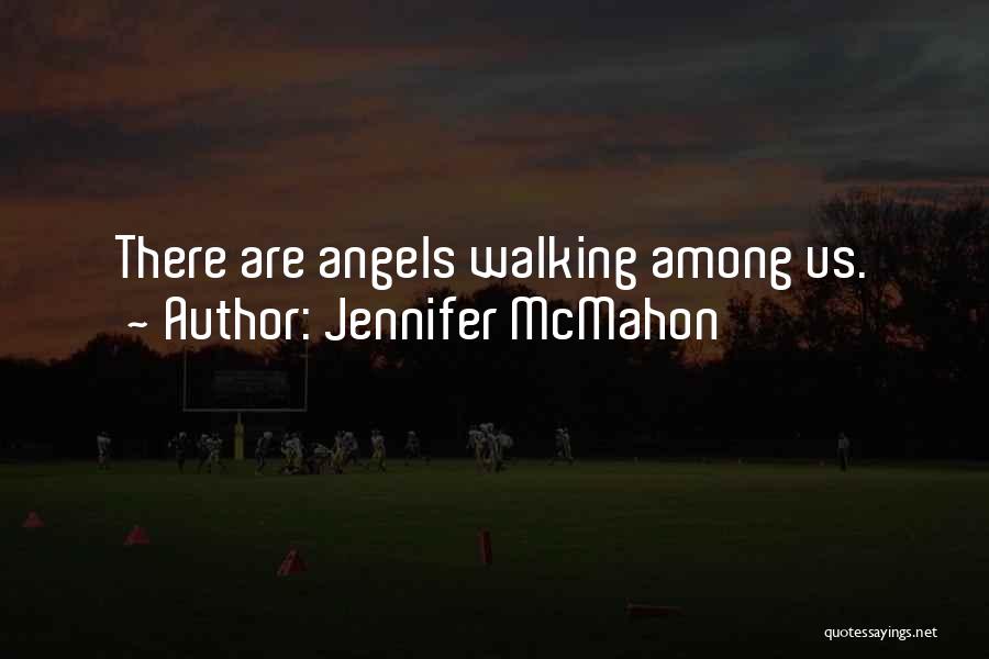 Jennifer McMahon Quotes: There Are Angels Walking Among Us.