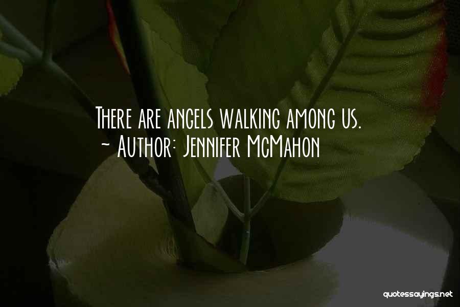 Jennifer McMahon Quotes: There Are Angels Walking Among Us.