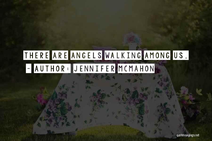 Jennifer McMahon Quotes: There Are Angels Walking Among Us.
