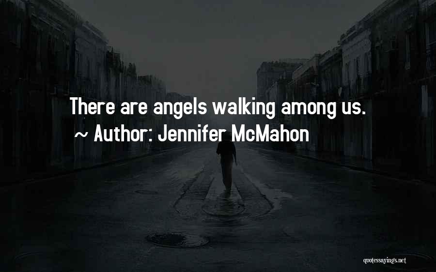 Jennifer McMahon Quotes: There Are Angels Walking Among Us.