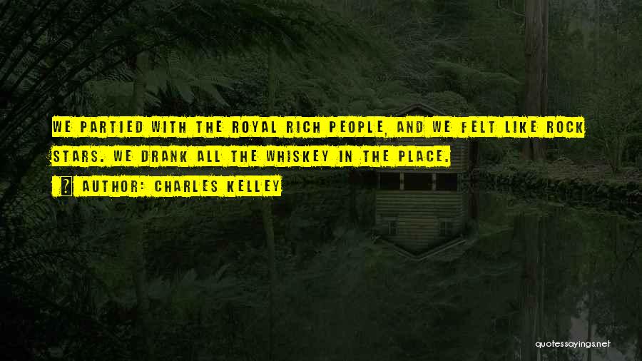 Charles Kelley Quotes: We Partied With The Royal Rich People, And We Felt Like Rock Stars. We Drank All The Whiskey In The