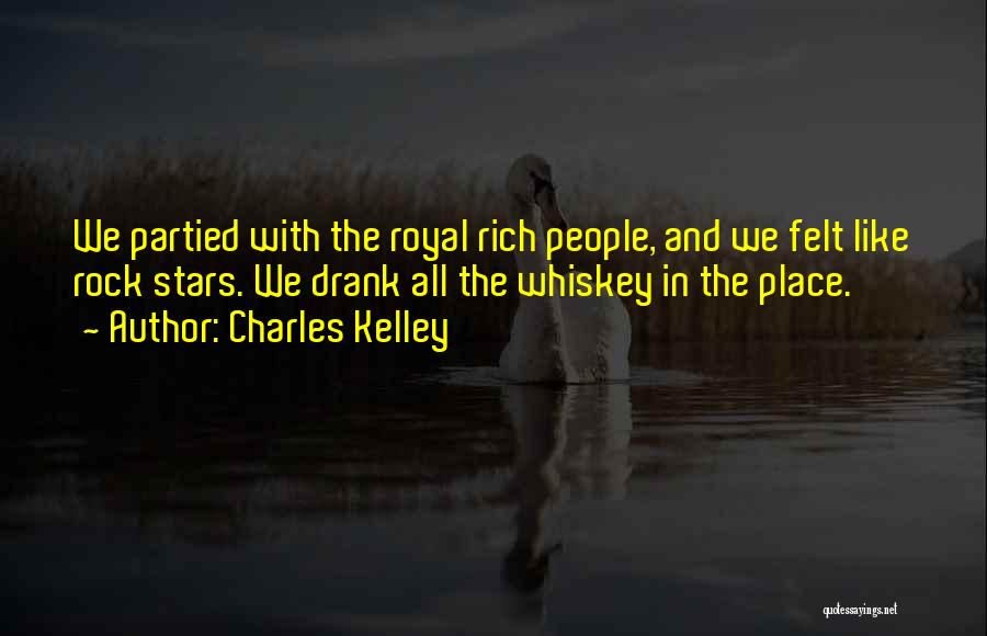 Charles Kelley Quotes: We Partied With The Royal Rich People, And We Felt Like Rock Stars. We Drank All The Whiskey In The