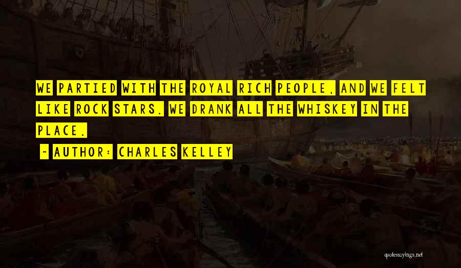 Charles Kelley Quotes: We Partied With The Royal Rich People, And We Felt Like Rock Stars. We Drank All The Whiskey In The