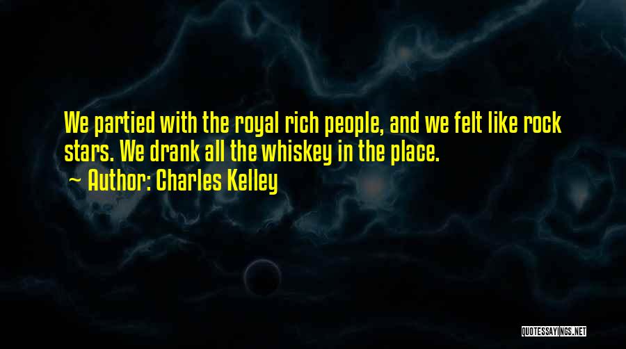 Charles Kelley Quotes: We Partied With The Royal Rich People, And We Felt Like Rock Stars. We Drank All The Whiskey In The