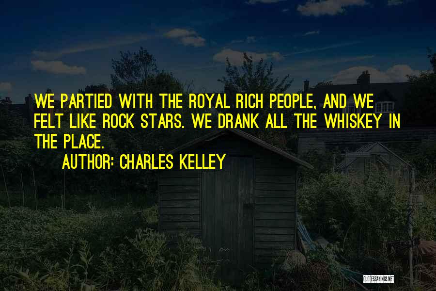 Charles Kelley Quotes: We Partied With The Royal Rich People, And We Felt Like Rock Stars. We Drank All The Whiskey In The