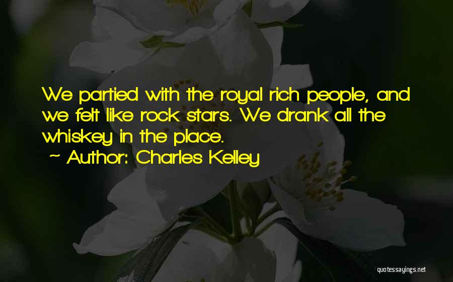 Charles Kelley Quotes: We Partied With The Royal Rich People, And We Felt Like Rock Stars. We Drank All The Whiskey In The