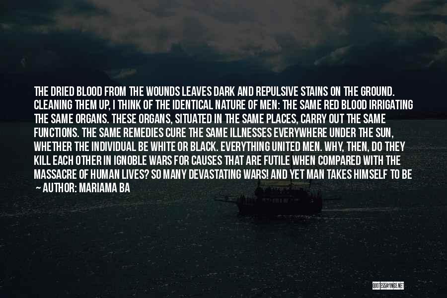 Mariama Ba Quotes: The Dried Blood From The Wounds Leaves Dark And Repulsive Stains On The Ground. Cleaning Them Up, I Think Of