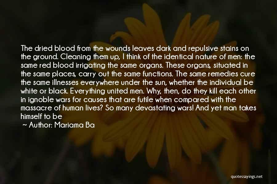 Mariama Ba Quotes: The Dried Blood From The Wounds Leaves Dark And Repulsive Stains On The Ground. Cleaning Them Up, I Think Of