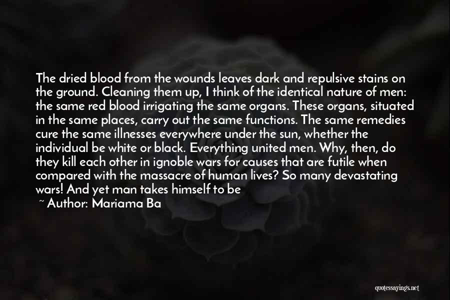 Mariama Ba Quotes: The Dried Blood From The Wounds Leaves Dark And Repulsive Stains On The Ground. Cleaning Them Up, I Think Of