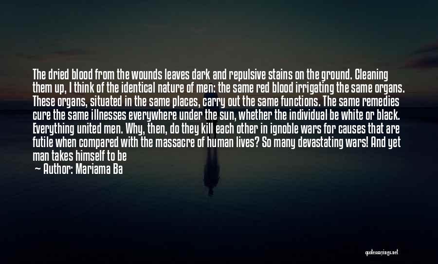 Mariama Ba Quotes: The Dried Blood From The Wounds Leaves Dark And Repulsive Stains On The Ground. Cleaning Them Up, I Think Of