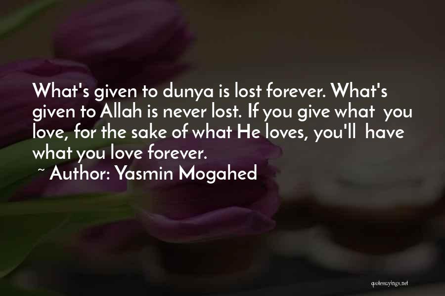 Yasmin Mogahed Quotes: What's Given To Dunya Is Lost Forever. What's Given To Allah Is Never Lost. If You Give What You Love,