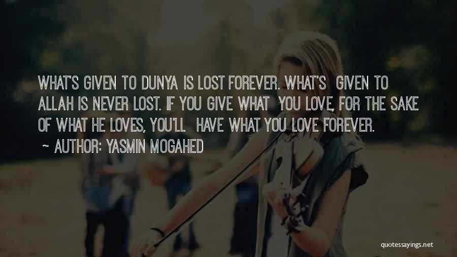 Yasmin Mogahed Quotes: What's Given To Dunya Is Lost Forever. What's Given To Allah Is Never Lost. If You Give What You Love,