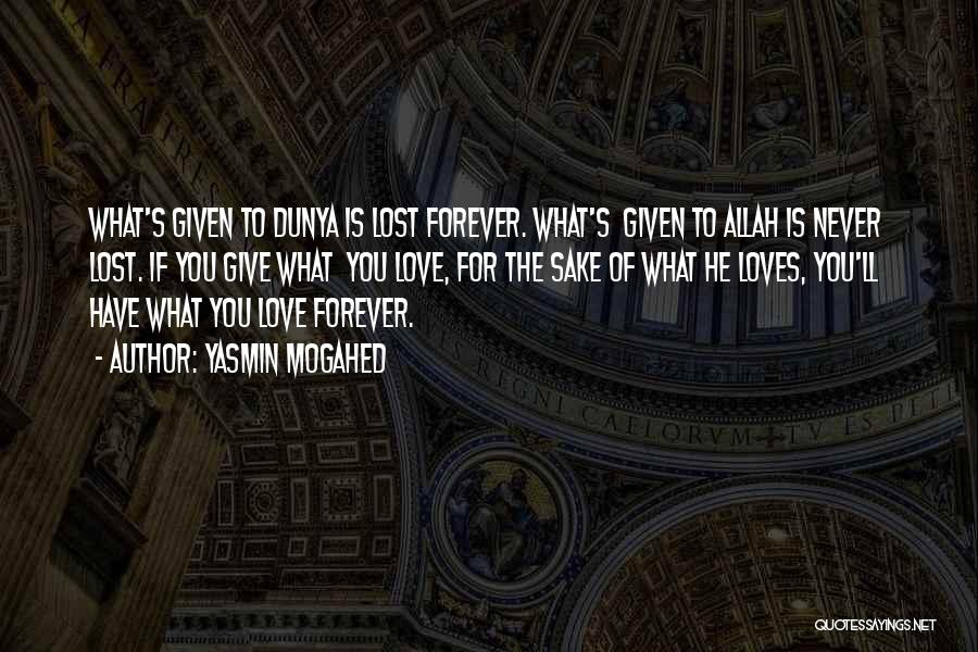 Yasmin Mogahed Quotes: What's Given To Dunya Is Lost Forever. What's Given To Allah Is Never Lost. If You Give What You Love,