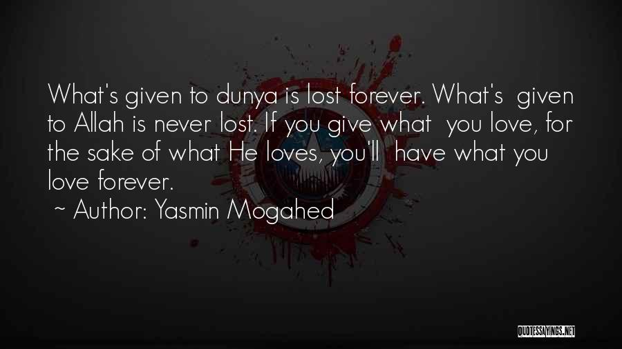 Yasmin Mogahed Quotes: What's Given To Dunya Is Lost Forever. What's Given To Allah Is Never Lost. If You Give What You Love,