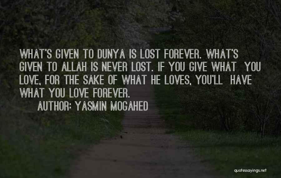 Yasmin Mogahed Quotes: What's Given To Dunya Is Lost Forever. What's Given To Allah Is Never Lost. If You Give What You Love,