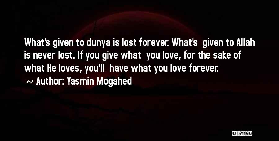 Yasmin Mogahed Quotes: What's Given To Dunya Is Lost Forever. What's Given To Allah Is Never Lost. If You Give What You Love,