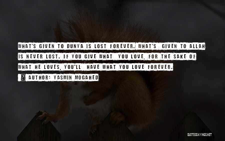 Yasmin Mogahed Quotes: What's Given To Dunya Is Lost Forever. What's Given To Allah Is Never Lost. If You Give What You Love,