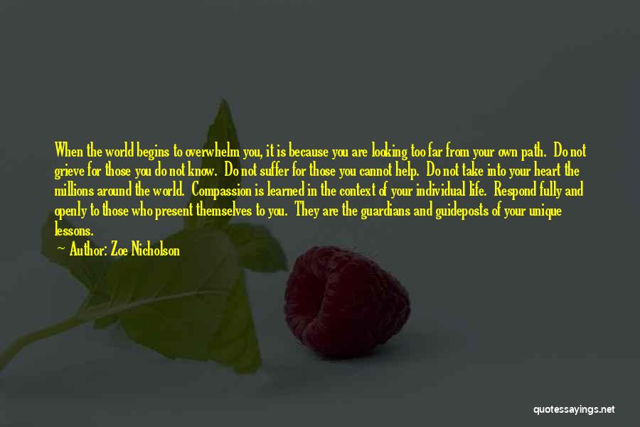 Zoe Nicholson Quotes: When The World Begins To Overwhelm You, It Is Because You Are Looking Too Far From Your Own Path. Do