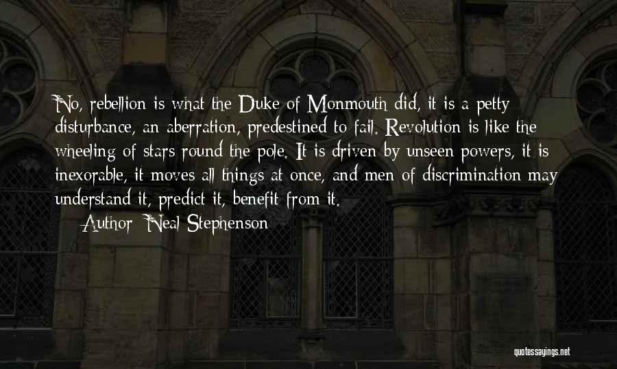 Neal Stephenson Quotes: No, Rebellion Is What The Duke Of Monmouth Did, It Is A Petty Disturbance, An Aberration, Predestined To Fail. Revolution