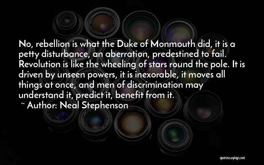 Neal Stephenson Quotes: No, Rebellion Is What The Duke Of Monmouth Did, It Is A Petty Disturbance, An Aberration, Predestined To Fail. Revolution