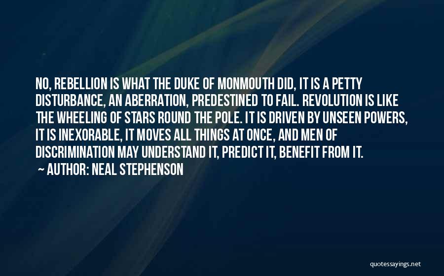 Neal Stephenson Quotes: No, Rebellion Is What The Duke Of Monmouth Did, It Is A Petty Disturbance, An Aberration, Predestined To Fail. Revolution